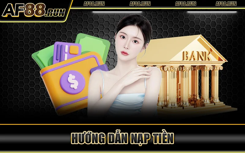 Nạp Tiền AF88 – Cơ Hội Nhận Thưởng Gấp Đôi Cho Bet Thủ 3 Hướng Dẫn Nạp Tiền